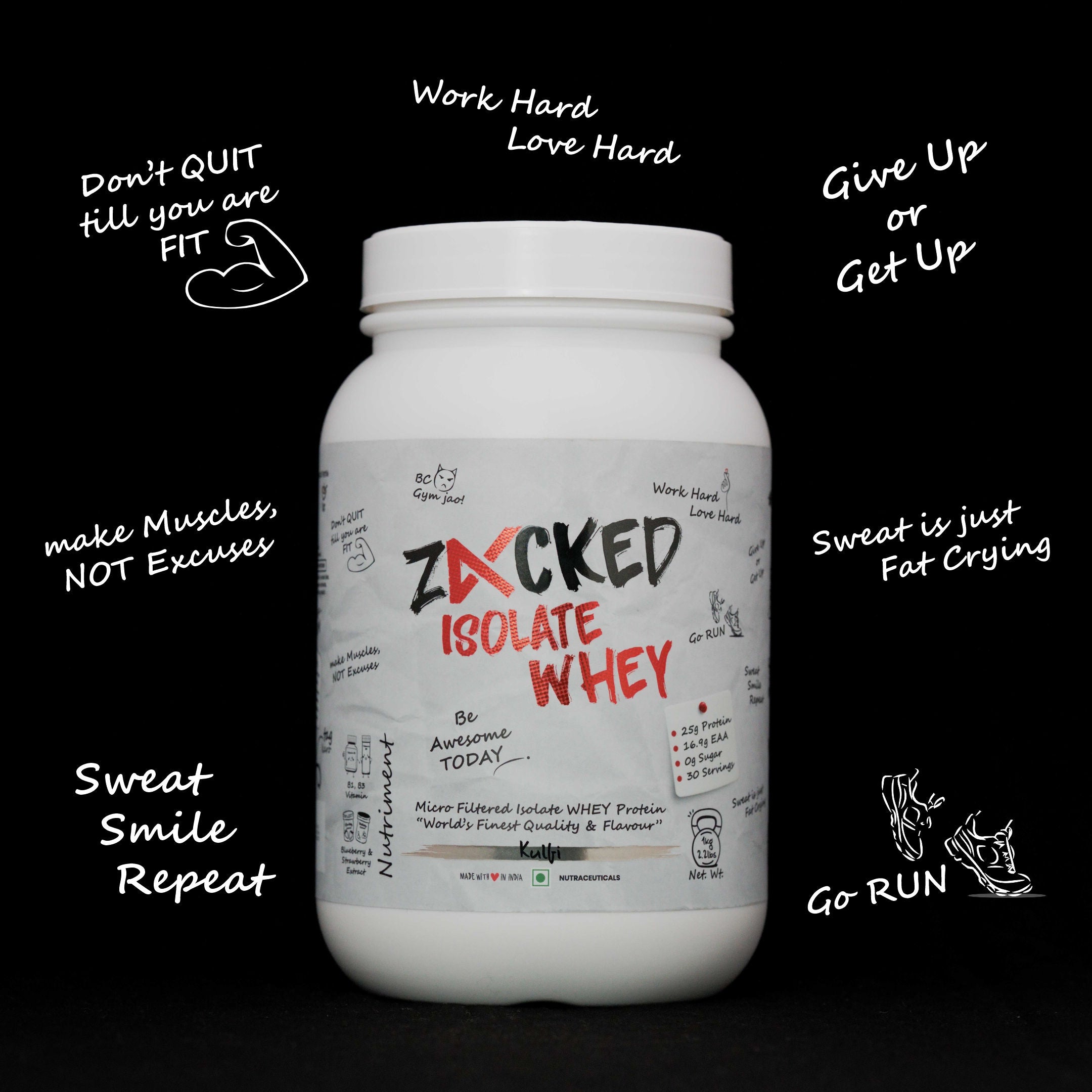 Zacked Isolate WHEY Protein with Gen-Z Slangs on it Sweat smile Repeat, make Muscles, NOT Excuses, Don't QUIT till you are FIT, Work Hard Love Hard, Give Up or Get Up, Sweat is just Fat Crying, Go RUN.